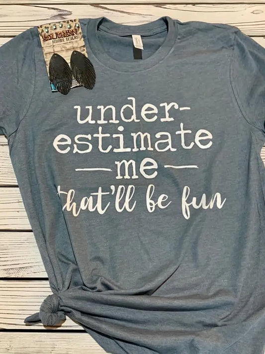 Under Estimate Me That Will Be Fun T-shirt